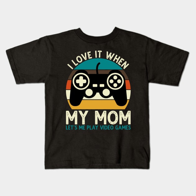 I Love It When My Mom Let's Me Play Video Games Kids T-Shirt by DragonTees